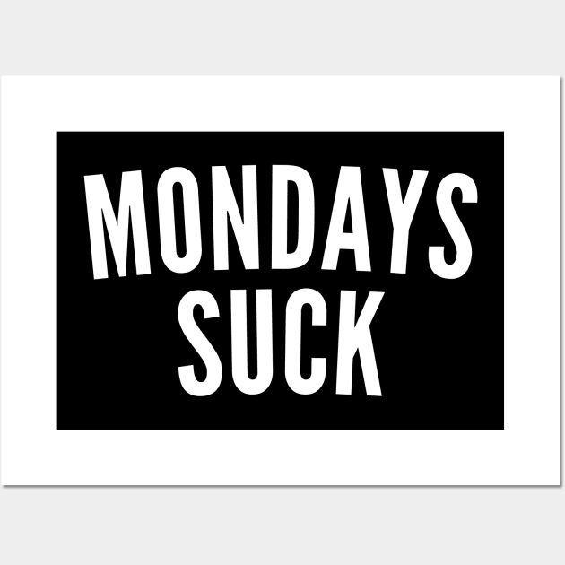 Monday's Suck. Funny I Hate Monday's Saying. White Wall Art by That Cheeky Tee